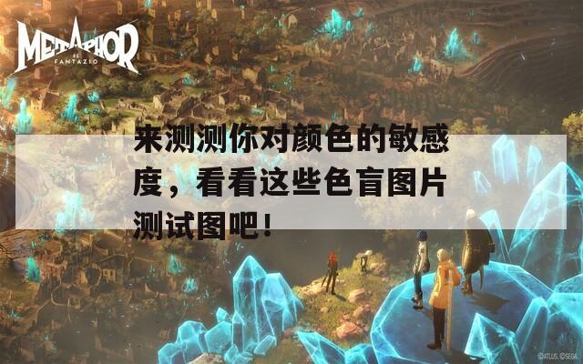 来测测你对颜色的敏感度，看看这些色盲图片测试图吧！