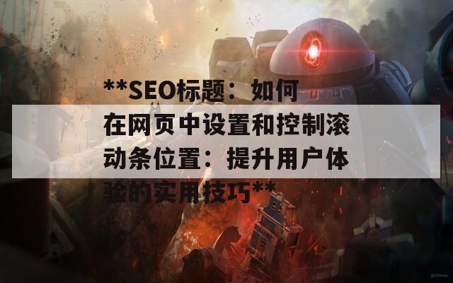 **SEO标题：如何在网页中设置和控制滚动条位置：提升用户体验的实用技巧**