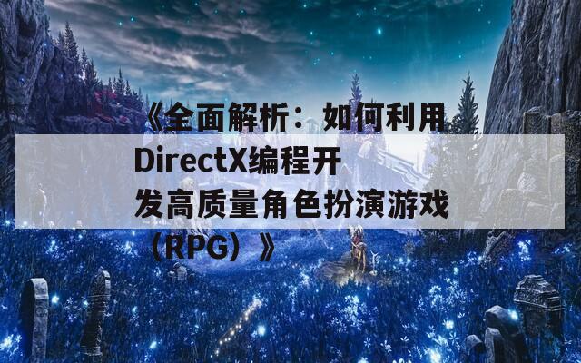 《全面解析：如何利用DirectX编程开发高质量角色扮演游戏（RPG）》