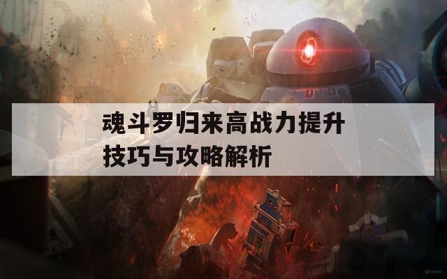 魂斗罗归来高战力提升技巧与攻略解析