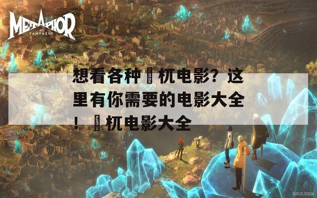 想看各种梼杌电影？这里有你需要的电影大全！梼杌电影大全