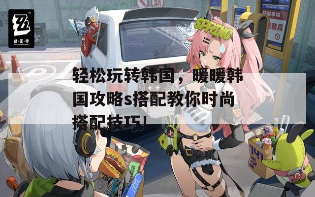 轻松玩转韩国，暖暖韩国攻略s搭配教你时尚搭配技巧！