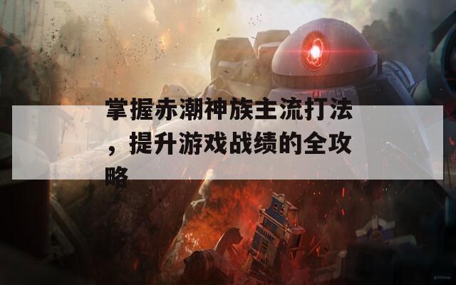 掌握赤潮神族主流打法，提升游戏战绩的全攻略