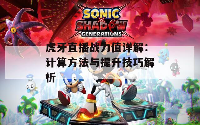 虎牙直播战力值详解：计算方法与提升技巧解析