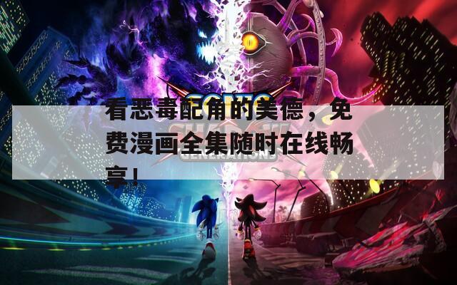 看恶毒配角的美德，免费漫画全集随时在线畅享！