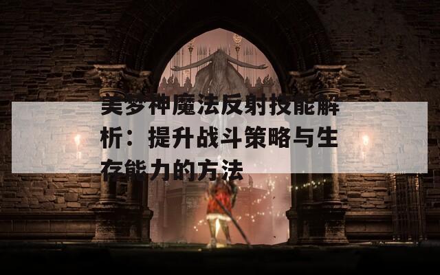 美梦神魔法反射技能解析：提升战斗策略与生存能力的方法