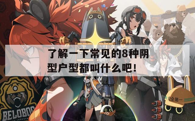 了解一下常见的8种阴型户型都叫什么吧！