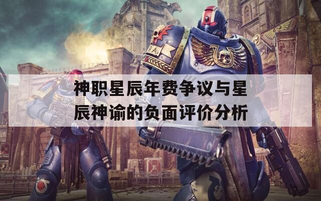 神职星辰年费争议与星辰神谕的负面评价分析