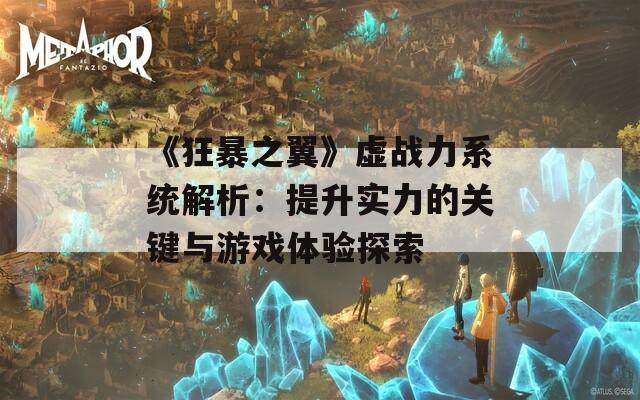 《狂暴之翼》虚战力系统解析：提升实力的关键与游戏体验探索