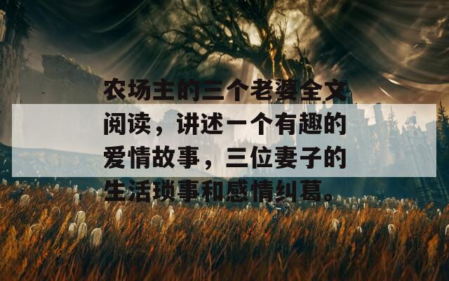 农场主的三个老婆全文阅读，讲述一个有趣的爱情故事，三位妻子的生活琐事和感情纠葛。