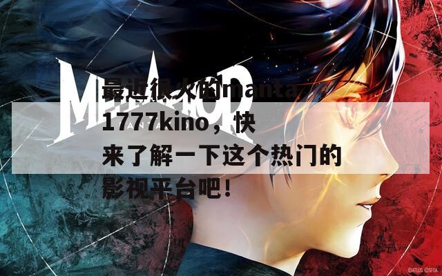最近很火的manta1777kino，快来了解一下这个热门的影视平台吧！