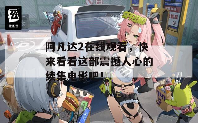 阿凡达2在线观看，快来看看这部震撼人心的续集电影吧！