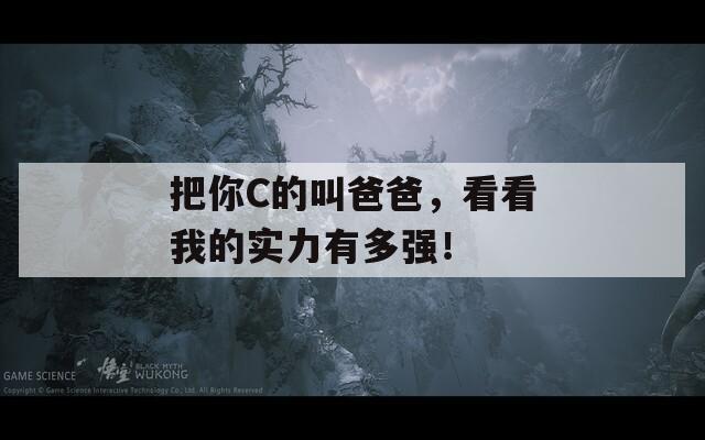 把你C的叫爸爸，看看我的实力有多强！