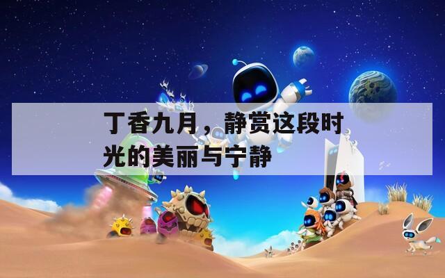 丁香九月，静赏这段时光的美丽与宁静
