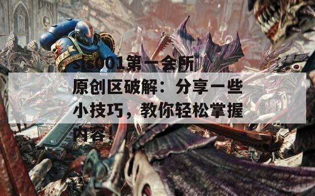 sis001第一会所原创区破解：分享一些小技巧，教你轻松掌握内容！