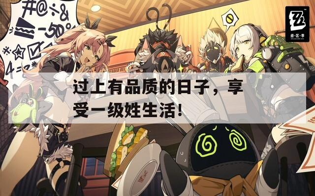 过上有品质的日子，享受一级姓生活！