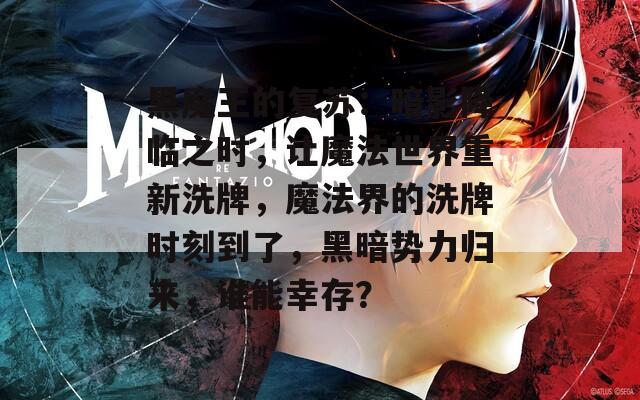 黑魔王的复苏：暗影降临之时，让魔法世界重新洗牌，魔法界的洗牌时刻到了，黑暗势力归来，谁能幸存？