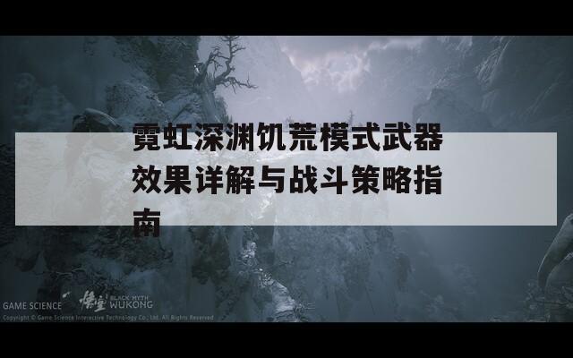 霓虹深渊饥荒模式武器效果详解与战斗策略指南
