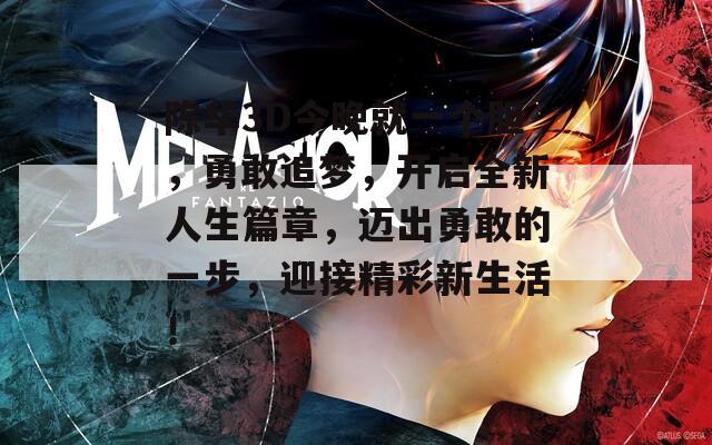 陈华3D今晚就一个胆，勇敢追梦，开启全新人生篇章，迈出勇敢的一步，迎接精彩新生活！