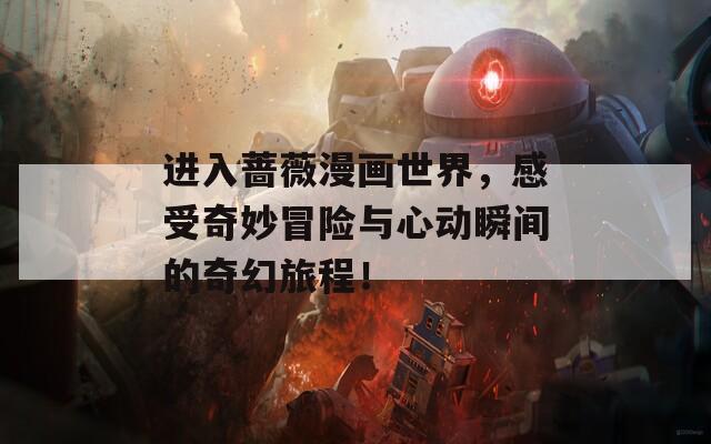 进入蔷薇漫画世界，感受奇妙冒险与心动瞬间的奇幻旅程！