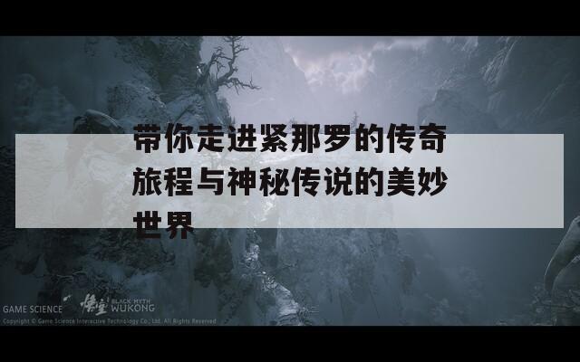 带你走进紧那罗的传奇旅程与神秘传说的美妙世界