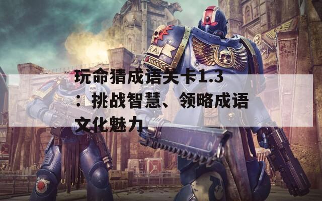 玩命猜成语关卡1.3：挑战智慧、领略成语文化魅力