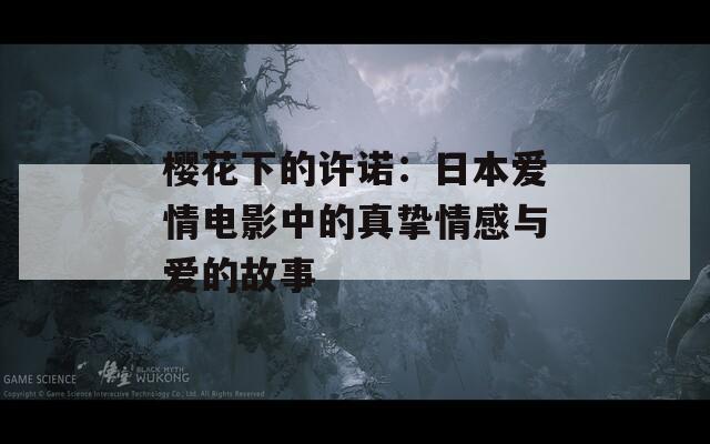 樱花下的许诺：日本爱情电影中的真挚情感与爱的故事