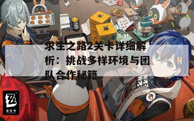 求生之路2关卡详细解析：挑战多样环境与团队合作秘籍