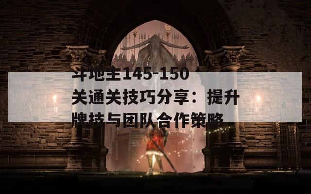 斗地主145-150关通关技巧分享：提升牌技与团队合作策略