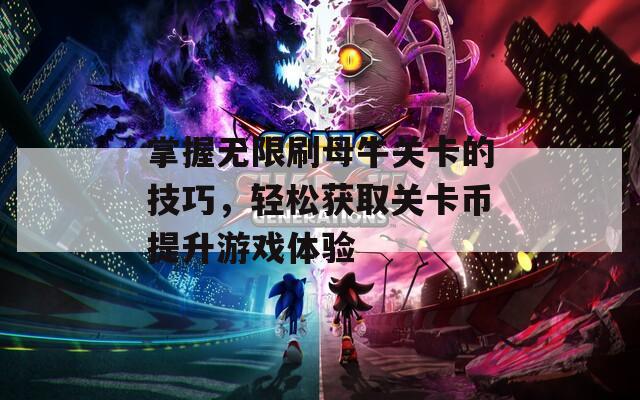 掌握无限刷母牛关卡的技巧，轻松获取关卡币提升游戏体验