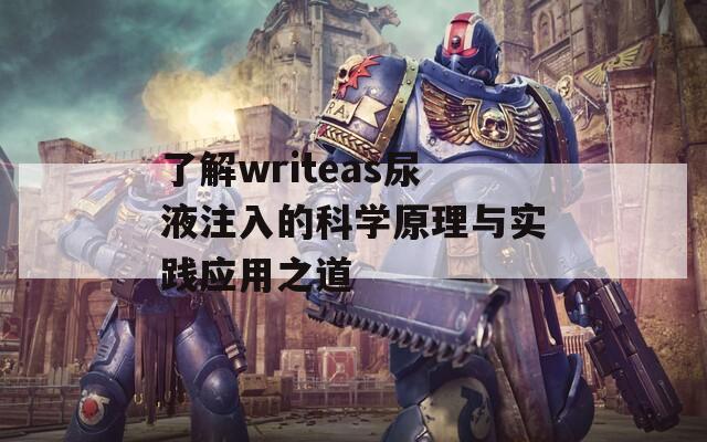 了解writeas尿液注入的科学原理与实践应用之道