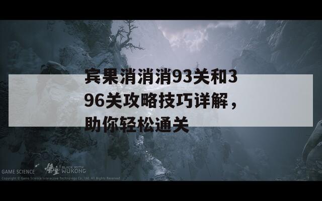 宾果消消消93关和396关攻略技巧详解，助你轻松通关