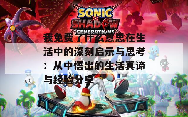 我免费了什么意思在生活中的深刻启示与思考：从中悟出的生活真谛与经验分享
