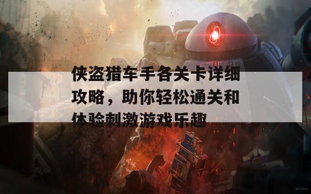 侠盗猎车手各关卡详细攻略，助你轻松通关和体验刺激游戏乐趣