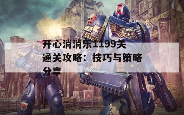 开心消消乐1199关通关攻略：技巧与策略分享