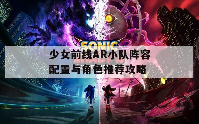 少女前线AR小队阵容配置与角色推荐攻略