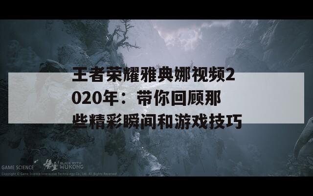 王者荣耀雅典娜视频2020年：带你回顾那些精彩瞬间和游戏技巧
