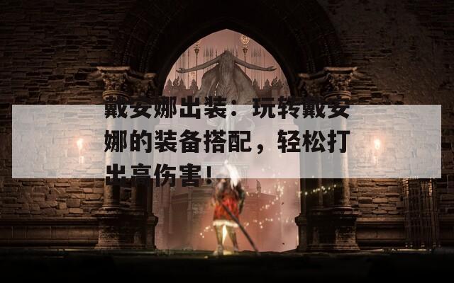 戴安娜出装：玩转戴安娜的装备搭配，轻松打出高伤害！