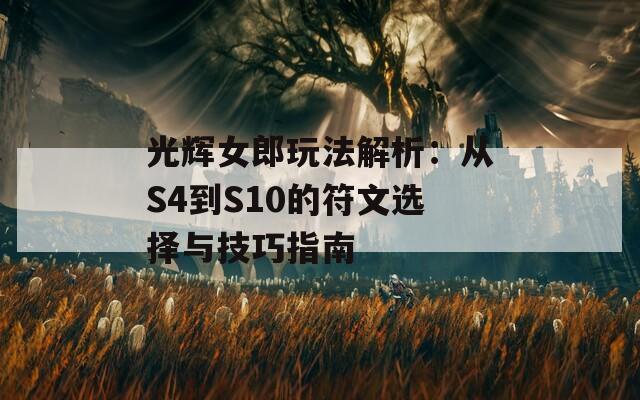 光辉女郎玩法解析：从S4到S10的符文选择与技巧指南