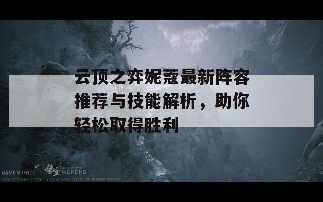 云顶之弈妮蔻最新阵容推荐与技能解析，助你轻松取得胜利