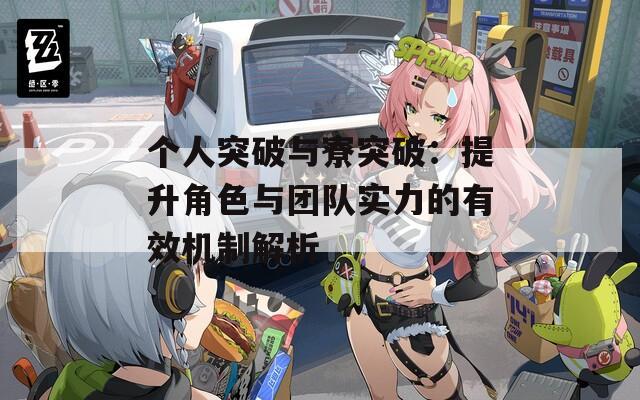 个人突破与寮突破：提升角色与团队实力的有效机制解析