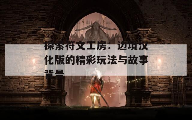 探索符文工房：边境汉化版的精彩玩法与故事背景