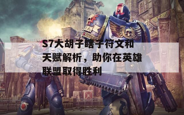 S7大胡子瞎子符文和天赋解析，助你在英雄联盟取得胜利