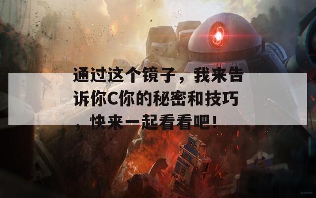 通过这个镜子，我来告诉你C你的秘密和技巧，快来一起看看吧！