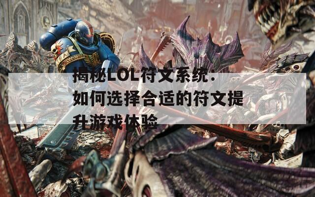 揭秘LOL符文系统：如何选择合适的符文提升游戏体验
