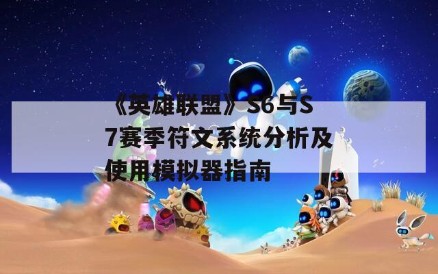 《英雄联盟》S6与S7赛季符文系统分析及使用模拟器指南