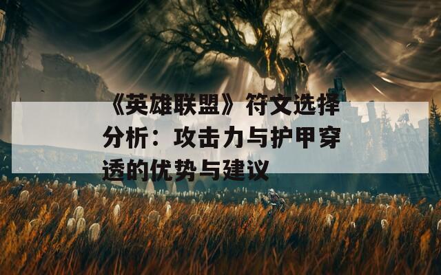 《英雄联盟》符文选择分析：攻击力与护甲穿透的优势与建议