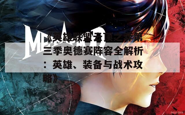 《英雄联盟云顶之弈第三季奥德赛阵容全解析：英雄、装备与战术攻略》