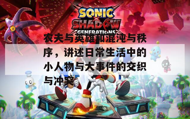 农夫与英雄和混沌与秩序，讲述日常生活中的小人物与大事件的交织与冲突
