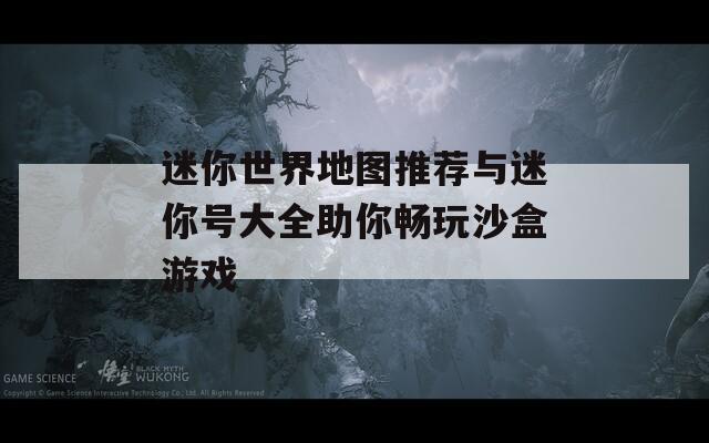 迷你世界地图推荐与迷你号大全助你畅玩沙盒游戏